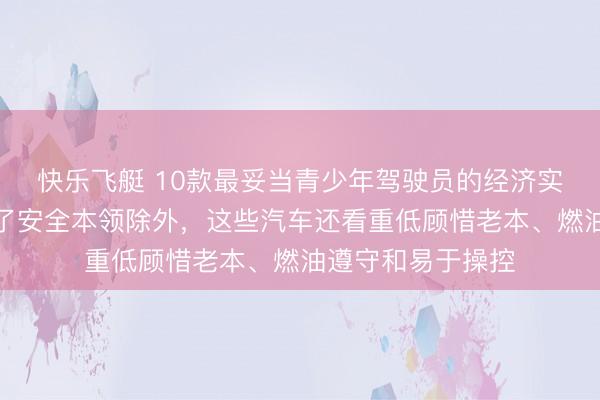 快乐飞艇 10款最妥当青少年驾驶员的经济实惠的二手车：除了安全本领除外，这些汽车还看重低顾惜老本、燃油遵守和易于操控