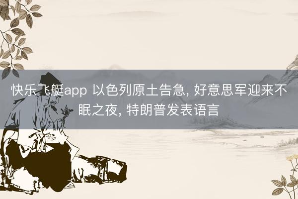快乐飞艇app 以色列原土告急, 好意思军迎来不眠之夜, 特朗普发表语言