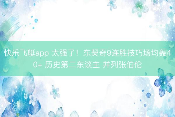快乐飞艇app 太强了！东契奇9连胜技巧场均轰40+ 历史第二东谈主 并列张伯伦