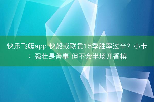 快乐飞艇app 快船或联贯15季胜率过半？小卡：强壮是善事 但不会半场开香槟