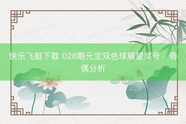 快乐飞艇下载 028期元宝双色球展望奖号：奇偶分析