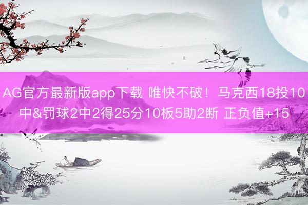 AG官方最新版app下载 唯快不破！马克西18投10中&罚球2中2得25分10板5助2断 正负值+15