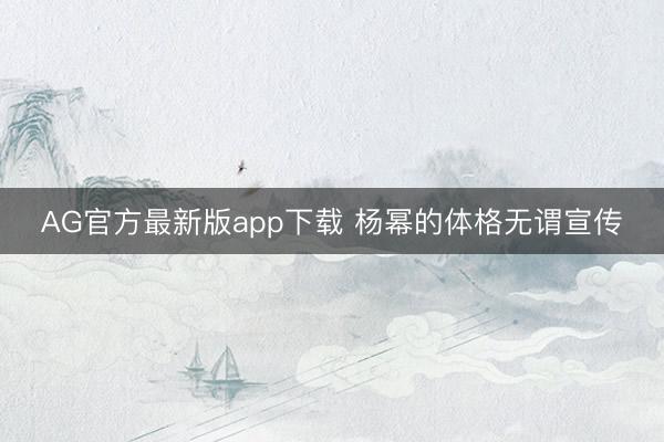 AG官方最新版app下载 杨幂的体格无谓宣传