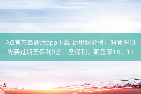 AG官方最新版app下载 德甲积分榜：海登海姆先赛过期圣保利3分，圣保利、狼堡第16、17